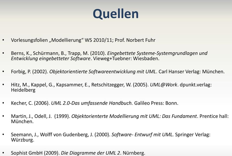 Carl Hanser Verlag: München. Hitz, M., Kappel, G., Kapsammer, E., Retschitzegger, W. (2005). UML@Work. dpunkt.verlag: Heidelberg Kecher, C. (2006). UML 2.0-Das umfassende Handbuch.