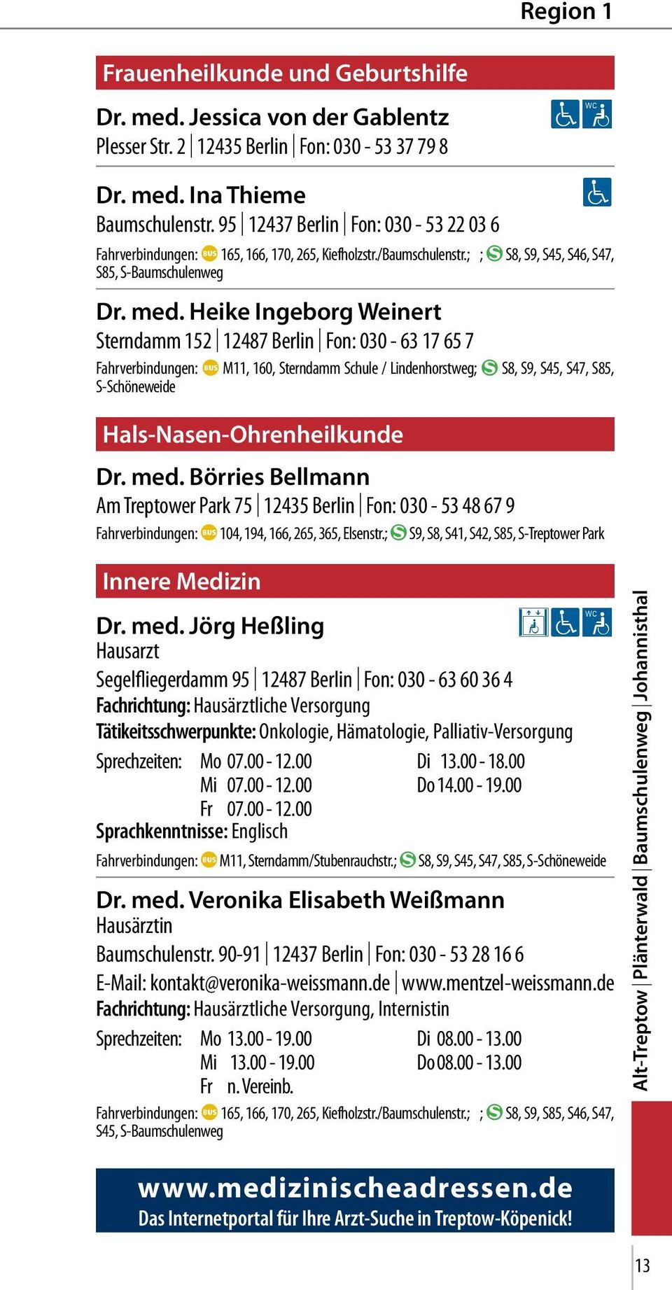 Heike Ingeborg Weinert Sterndamm 152 12487 Berlin Fon: 030-63 17 65 7 Fahrverbindungen: E M11, 160, Sterndamm Schule / Lindenhorstweg; B S8, S9, S45, S47, S85, S-Schöneweide Hals-Nasen-Ohrenheilkunde