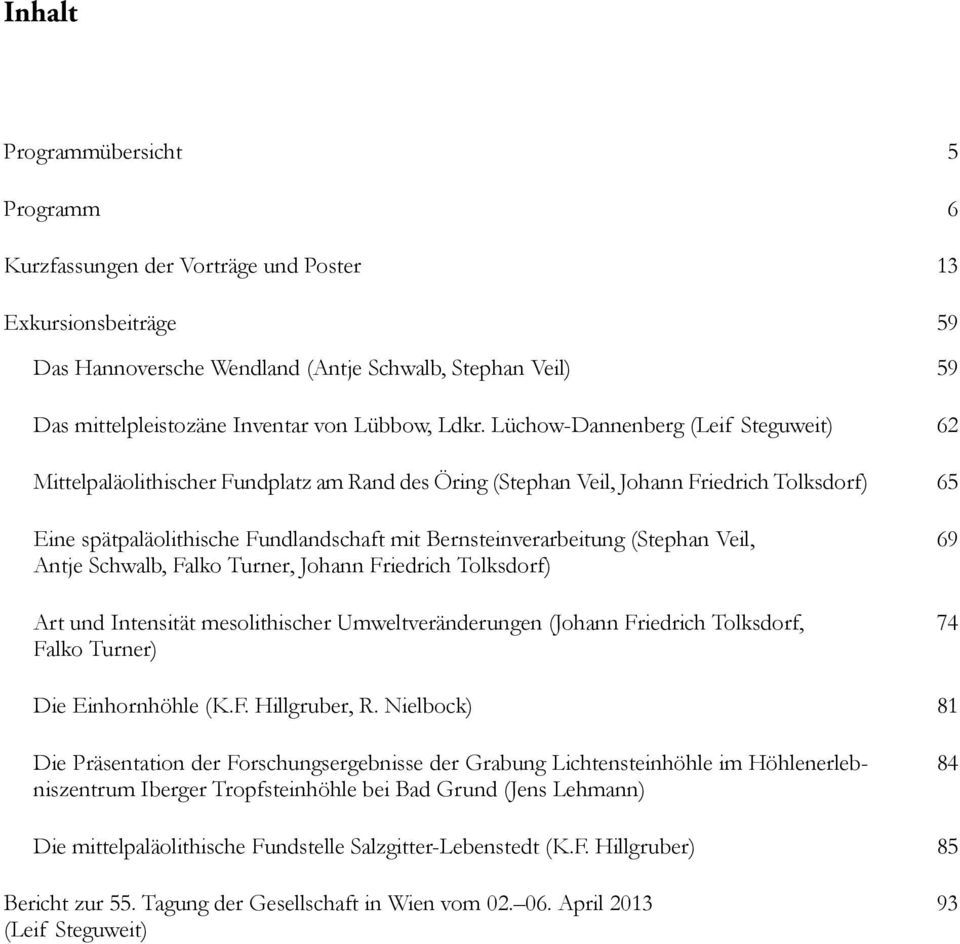 Lüchow- Dannenberg (Leif Steguweit) 62 Mittelpaläolithischer Fundplatz am Rand des Öring (Stephan Veil, Johann Friedrich Tolksdorf) 65 Eine spätpaläolithische Fundlandschaft mit Bernsteinverarbeitung