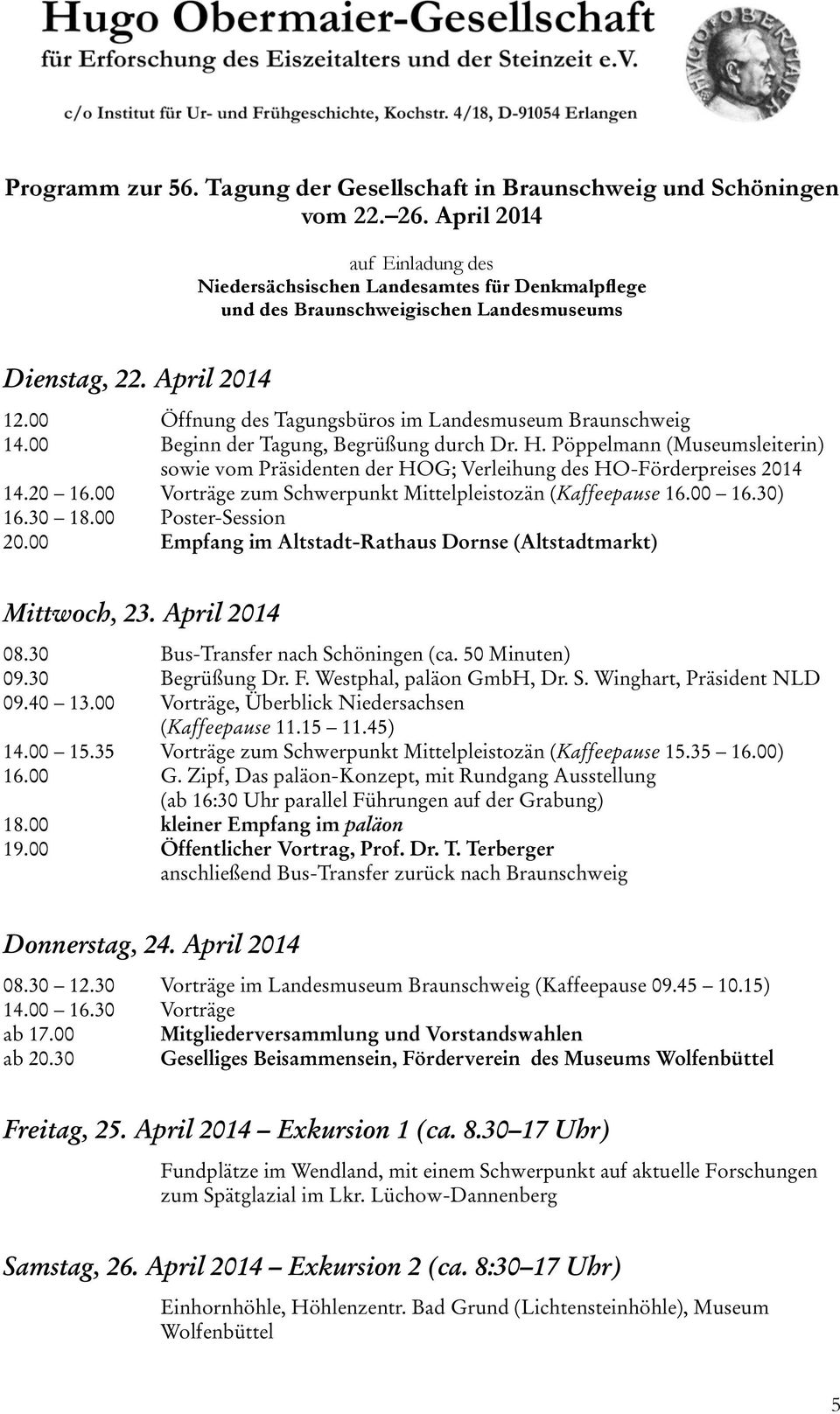 00 Öffnung des Tagungsbüros im Landesmuseum Braunschweig 14.00 Beginn der Tagung, Begrüßung durch Dr. H.
