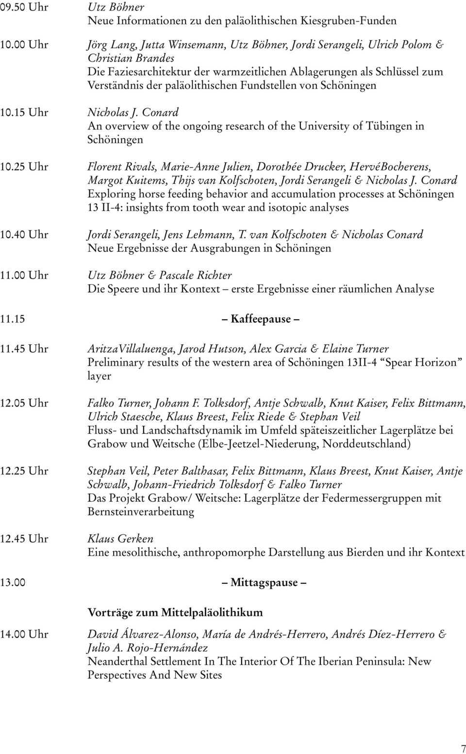 paläolithischen Fundstellen von Schöningen 10.15 Uhr Nicholas J. Conard An overview of the ongoing research of the University of Tübingen in Schöningen 10.