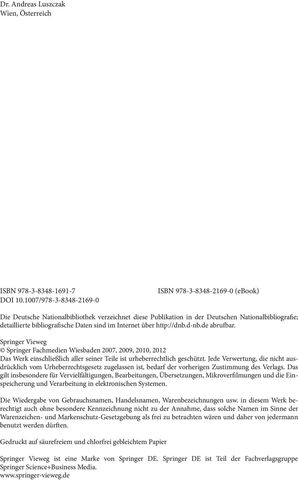 Internet über http://dnb.d-nb.de abrufbar. Springer Vieweg Springer Fachmedien Wiesbaden 2007, 2009, 2010, 2012 Das Werk einschließlich aller seiner Teile ist urheberrechtlich geschützt.