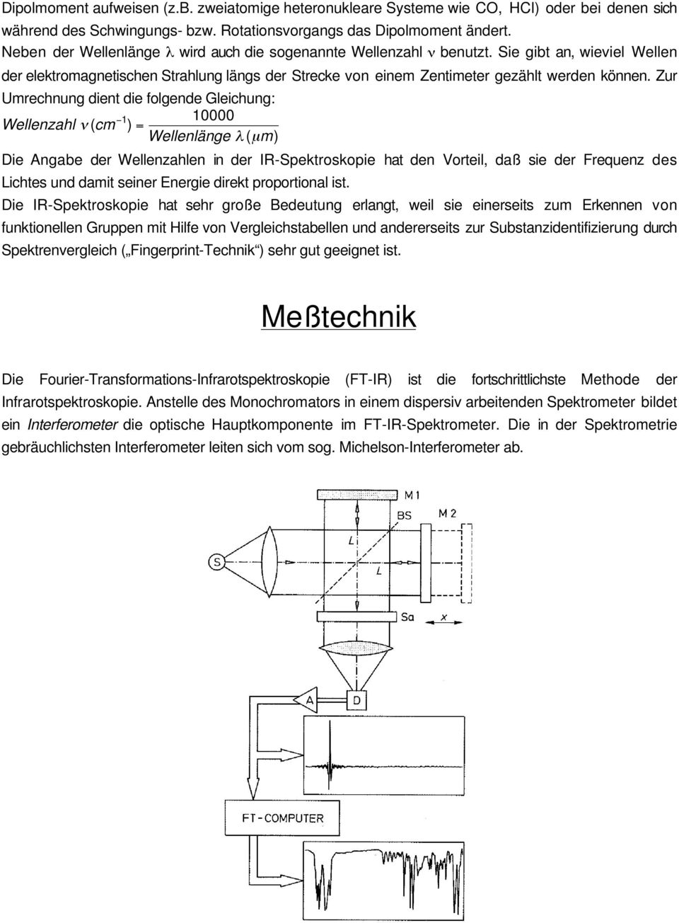 Zur Umrechnung dient die folgende Gleichung: -1 10000 Wellenzahl n ( cm ) = Wellenlänge l( mm) Die Angabe der Wellenzahlen in der IR-Spektroskopie hat den Vorteil, daß sie der Frequenz des Lichtes