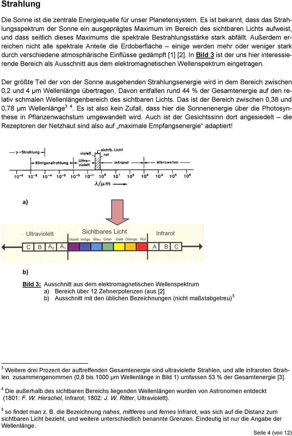 abfällt. Außerdem erreichen nicht alle spektrale Anteile die Erdoberfläche einige werden mehr oder weniger stark durch verschiedene atmosphärische Einflüsse gedämpft [1] [2].