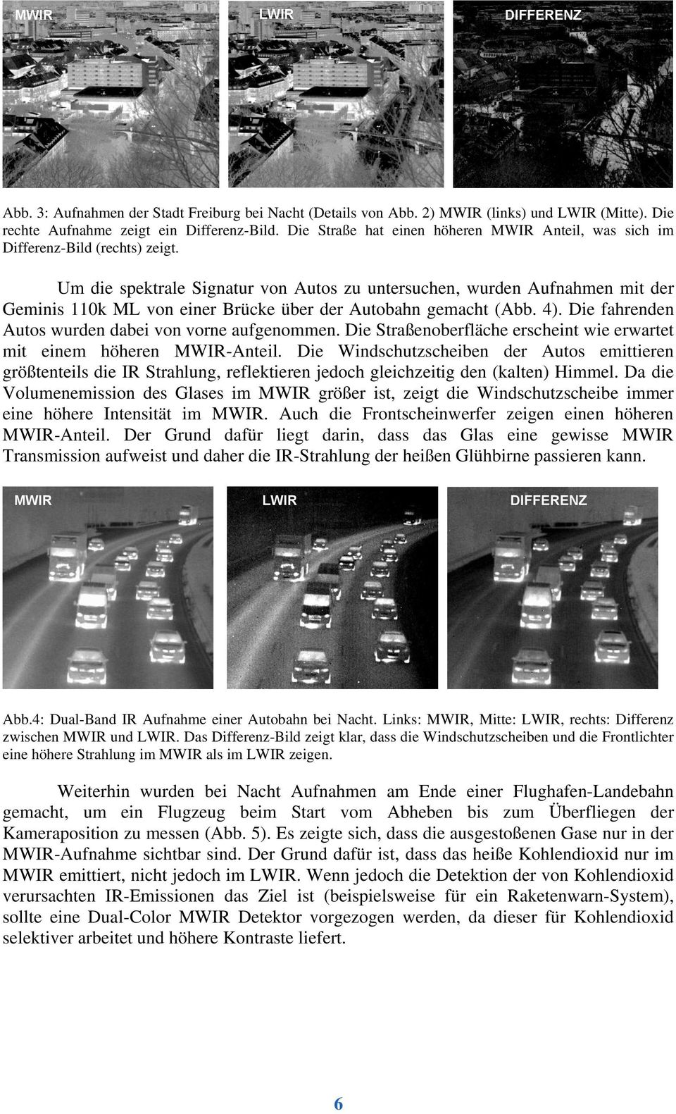 Um die spektrale Signatur von Autos zu untersuchen, wurden Aufnahmen mit der Geminis 110k ML von einer Brücke über der Autobahn gemacht (Abb. 4).