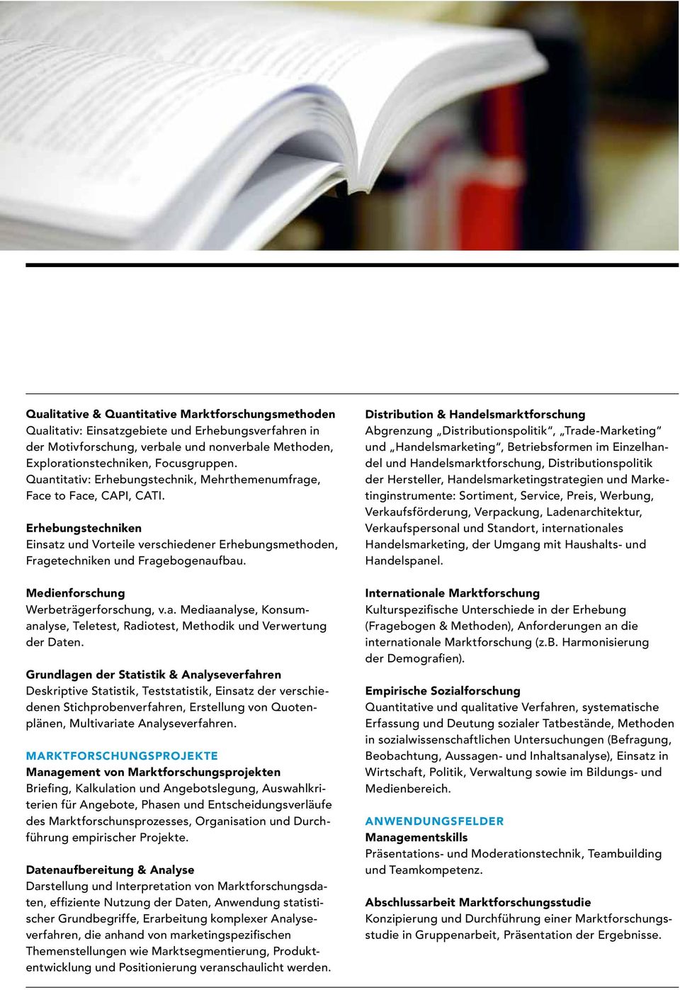 Medienforschung Werbeträgerforschung, v.a. Mediaanalyse, Konsumanalyse, Teletest, Radiotest, Methodik und Verwertung der Daten.