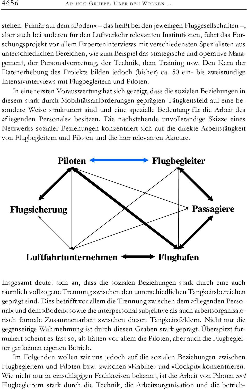 verschiedensten Spezialisten aus unterschiedlichen Bereichen, wie zum Beispiel das strategische und operative Management, der Personalvertretung, der Technik, dem Training usw.