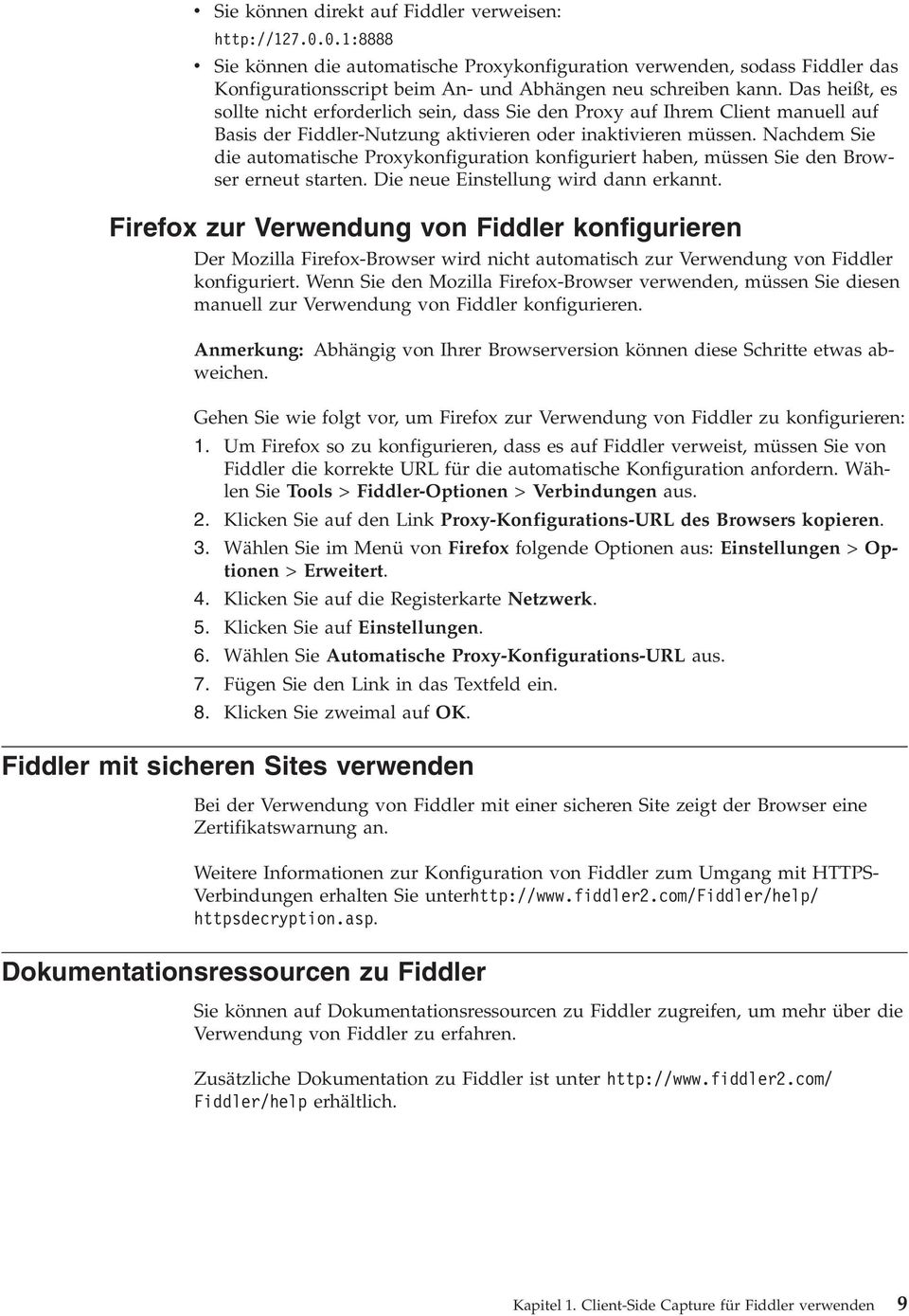 Das heißt, es sollte nicht erforderlich sein, dass Sie den Proxy auf Ihrem Client manuell auf Basis der Fiddler-Nutzung aktivieren oder inaktivieren müssen.