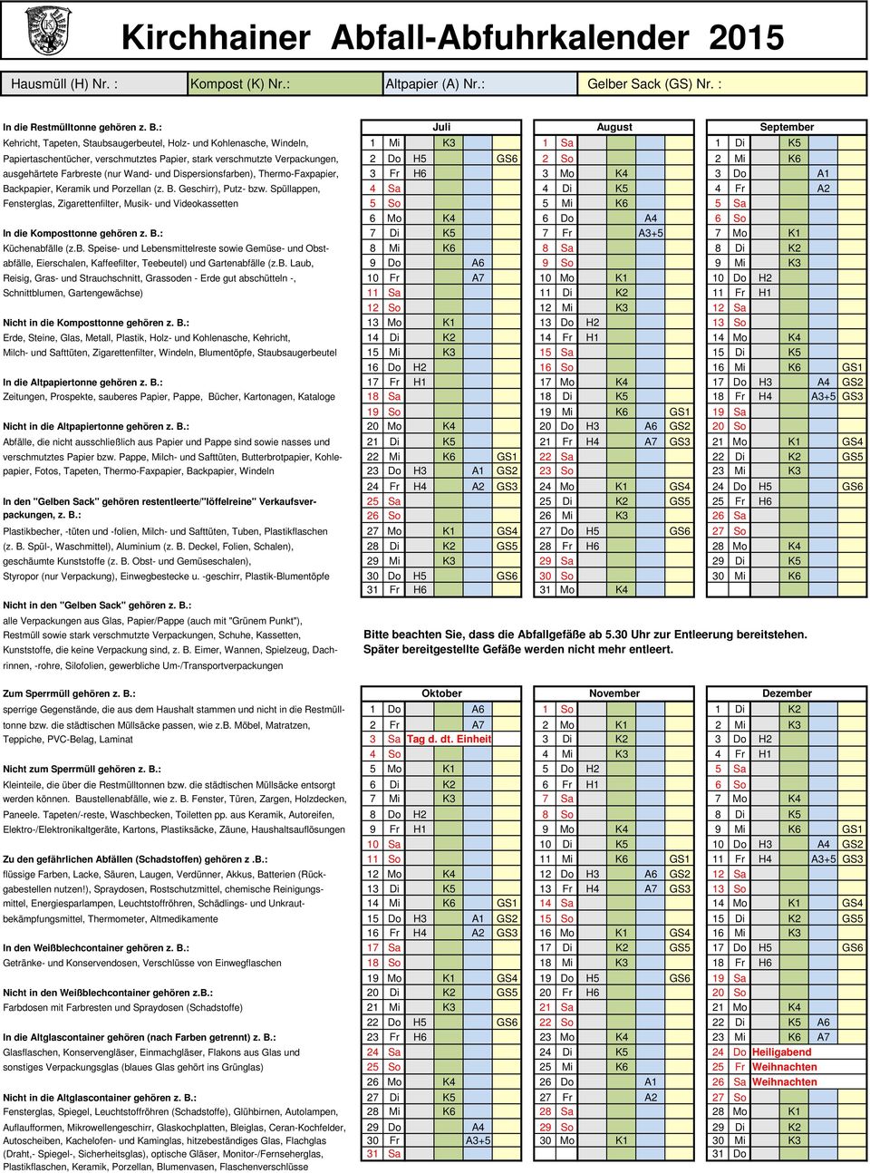 GS6 2 So 2 Mi K6 ausgehärtete Farbreste (nur Wand- und Dispersionsfarben), Thermo-Faxpapier, 3 Fr H6 3 Mo K4 3 Do A1 Backpapier, Keramik und Porzellan (z. B. Geschirr), Putz- bzw.