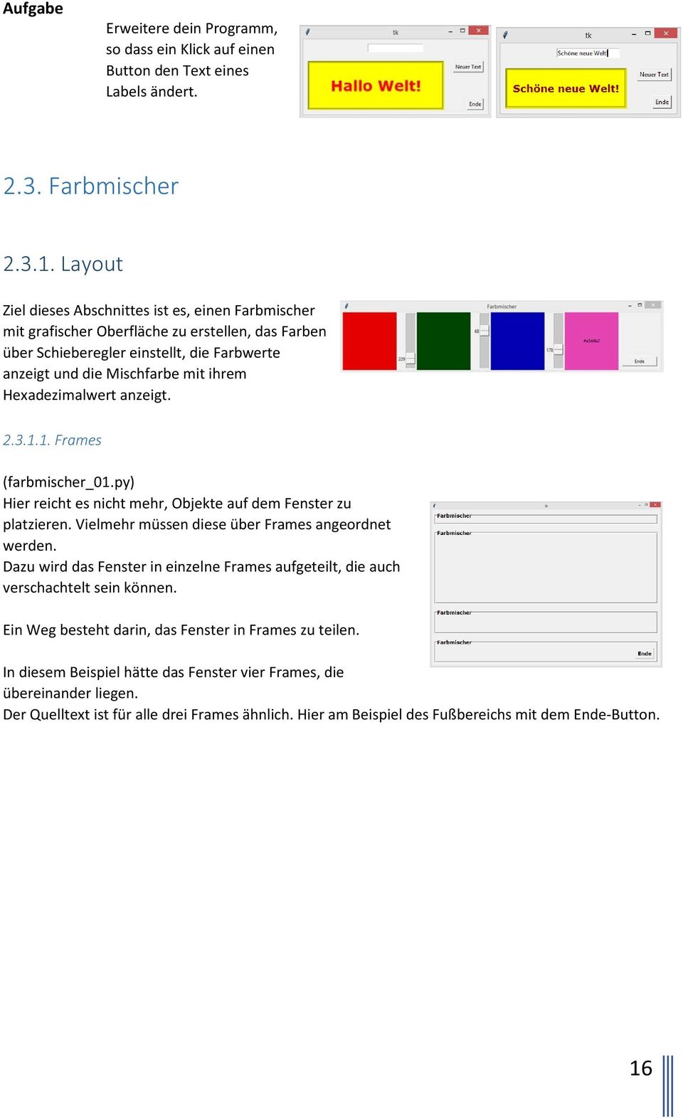 Hexadezimalwert anzeigt. 2.3.1.1. Frames (farbmischer_01.py) Hier reicht es nicht mehr, Objekte auf dem Fenster zu platzieren. Vielmehr müssen diese über Frames angeordnet werden.