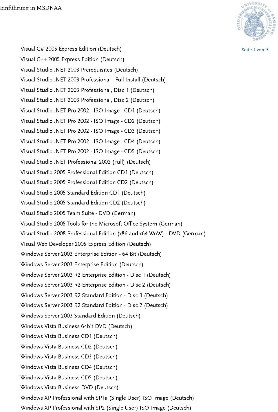 NET Pro 2002 - ISO Image - CD1 (Deutsch) Visual Studio.NET Pro 2002 - ISO Image - CD2 (Deutsch) Visual Studio.NET Pro 2002 - ISO Image - CD3 (Deutsch) Visual Studio.