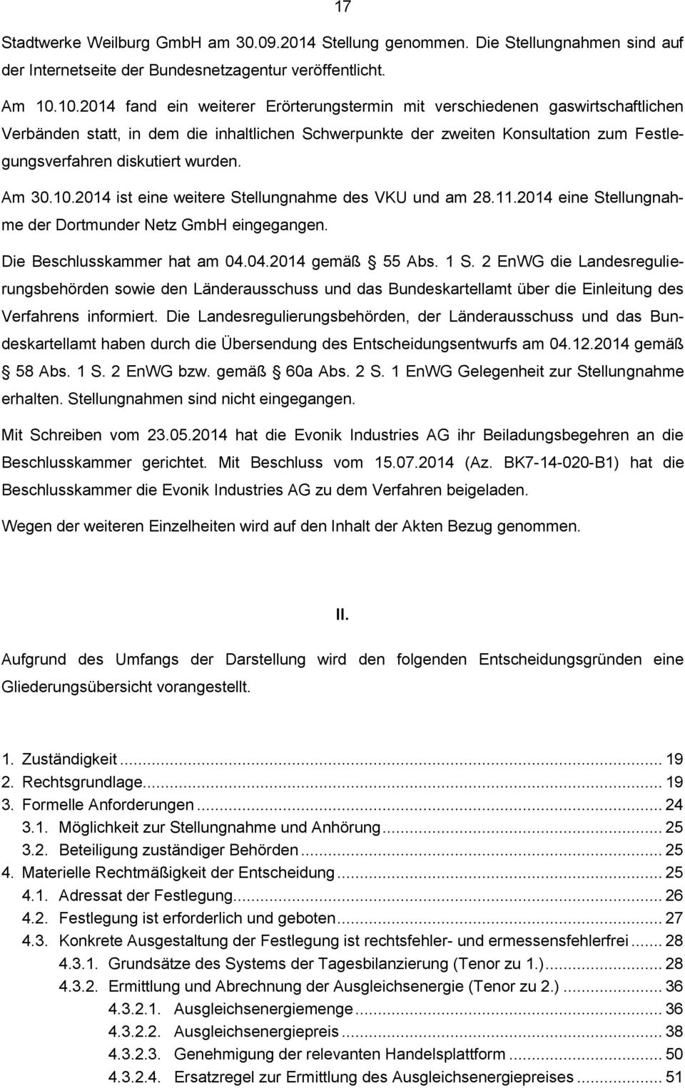 wurden. Am 30.10.2014 ist eine weitere Stellungnahme des VKU und am 28.11.2014 eine Stellungnahme der Dortmunder Netz GmbH eingegangen. Die Beschlusskammer hat am 04.04.2014 gemäß 55 Abs. 1 S.
