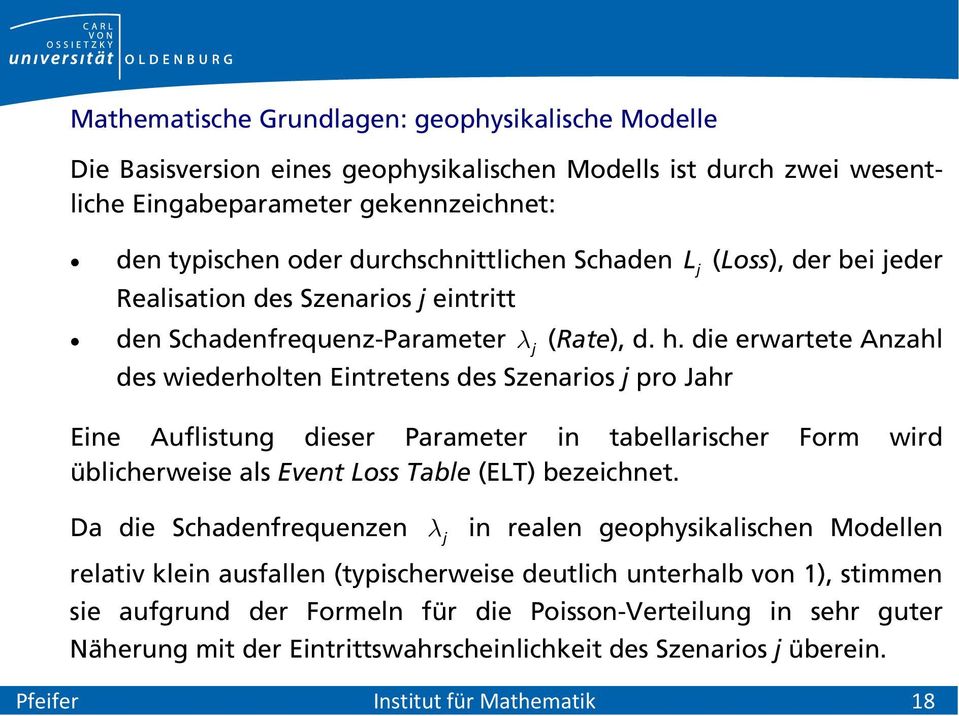 die erwartete Anzahl des wiederholten Eintretens des Szenarios j pro Jahr Eine Auflistung dieser Parameter in tabellarischer Form wird üblicherweise als Event Loss Table (ELT) bezeichnet.