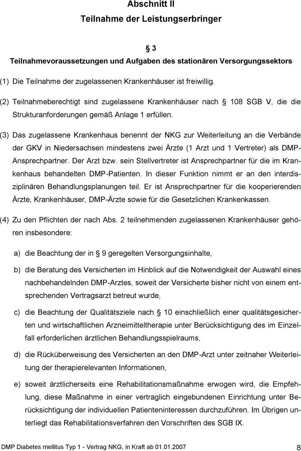 (3) Das zugelassene Krankenhaus benennt der NKG zur Weiterleitung an die Verbände der GKV in Niedersachsen mindestens zwei Ärzte (1 Arzt und 1 Vertreter) als DMP- Ansprechpartner. Der Arzt bzw.