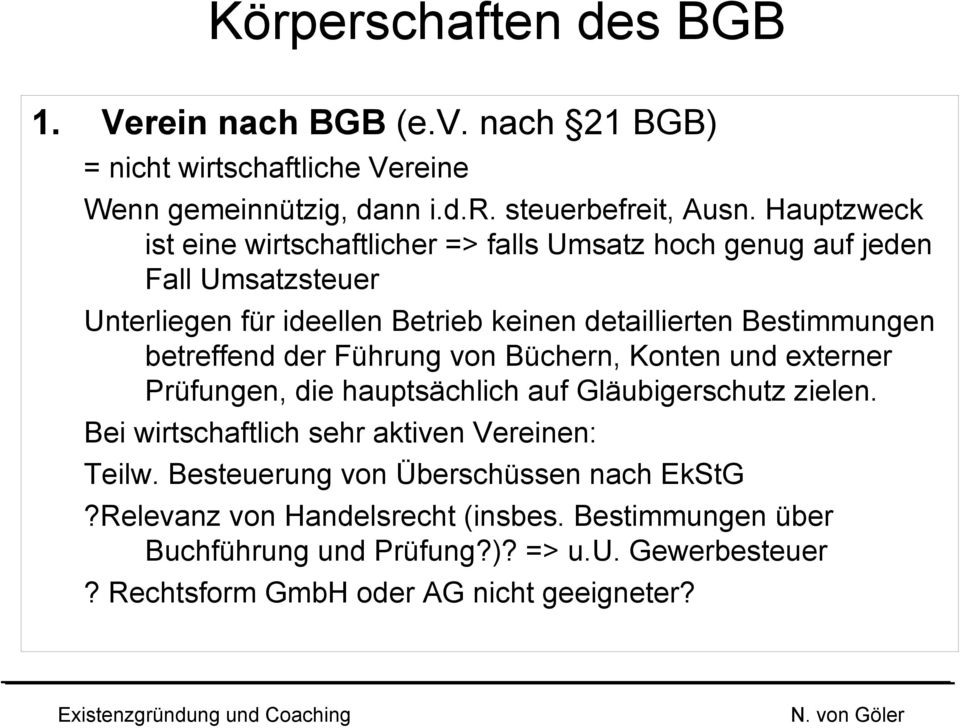 betreffend der Führung von Büchern, Konten und externer Prüfungen, die hauptsächlich auf Gläubigerschutz zielen. Bei wirtschaftlich sehr aktiven Vereinen: Teilw.