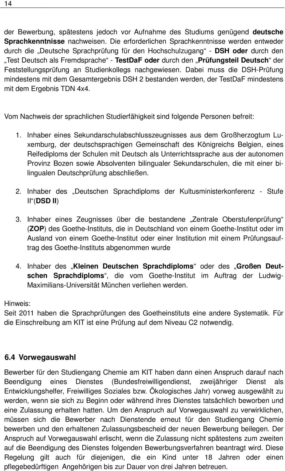 Deutsch der Feststellungsprüfung an Studienkollegs nachgewiesen. Dabei muss die DSH-Prüfung mindestens mit dem Gesamtergebnis DSH 2 bestanden werden, der TestDaF mindestens mit dem Ergebnis TDN 4x4.