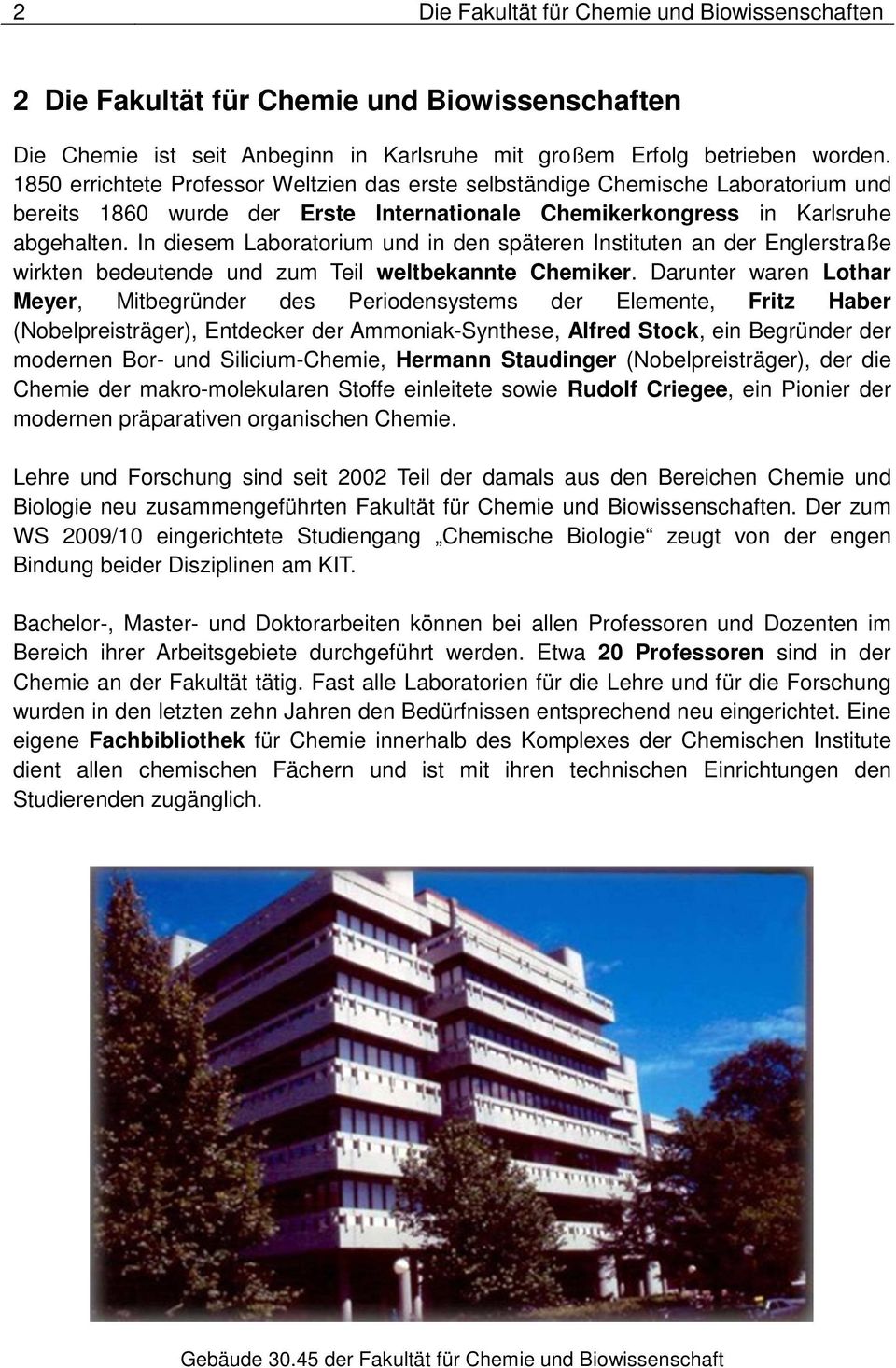In diesem Laboratorium und in den späteren Instituten an der Englerstraße wirkten bedeutende und zum Teil weltbekannte Chemiker.
