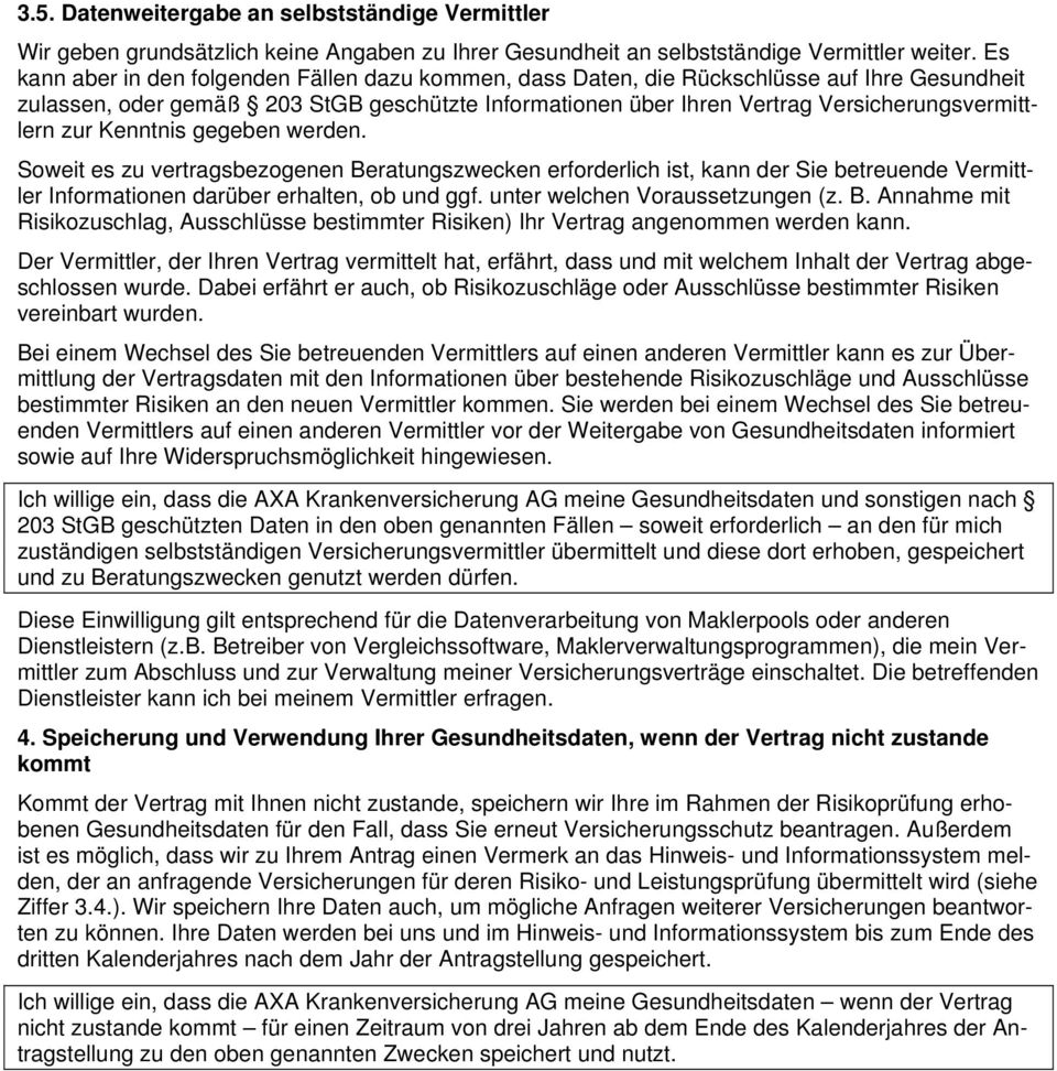 zur Kenntnis gegeben werden. Soweit es zu vertragsbezogenen Beratungszwecken erforderlich ist, kann der Sie betreuende Vermittler Informationen darüber erhalten, ob und ggf.