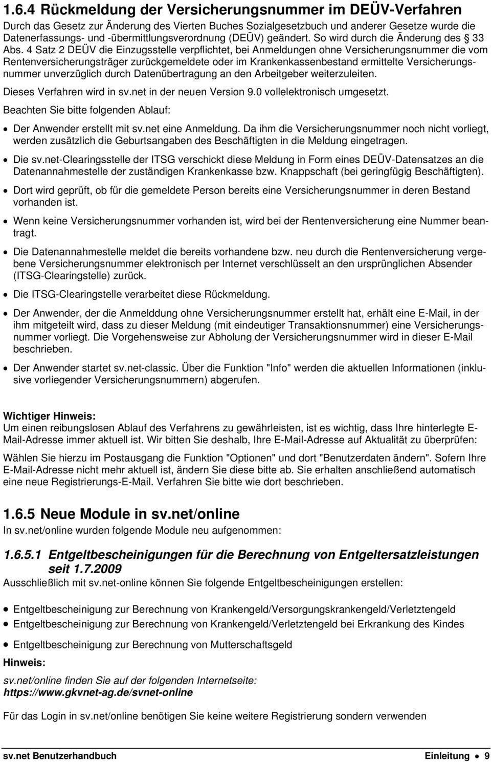 4 Satz 2 DEÜV die Einzugsstelle verpflichtet, bei Anmeldungen ohne Versicherungsnummer die vom Rentenversicherungsträger zurückgemeldete oder im Krankenkassenbestand ermittelte Versicherungsnummer