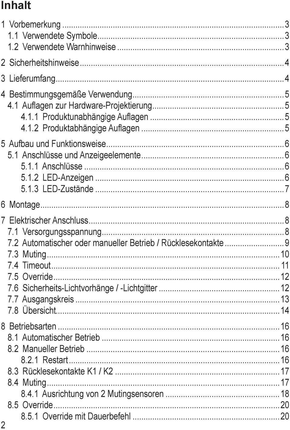 1 Versorgungsspannung 8 7.2 Automatischer oder manueller Betrieb / Rücklesekontakte 9 7.3 Muting 1 7.4 Timeout 11 7.5 Override 12 7.6 Sicherheits-ichtvorhänge / -ichtgitter 12 7.7 Ausgangskreis 13 7.