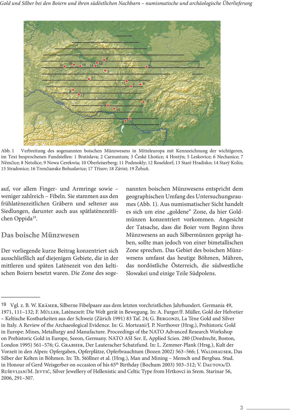 Leskovice; 6 Nechanice; 7 Němčice; 8 Netolice; 9 Nowa Cerekwia; 10 Oberleiserberg; 11 Podmokly; 12 Roseldorf; 13 Staré Hradisko; 14 Starý Kolín; 15 Stradonice; 16 Trenčianske Bohuslavice; 17 Třísov;