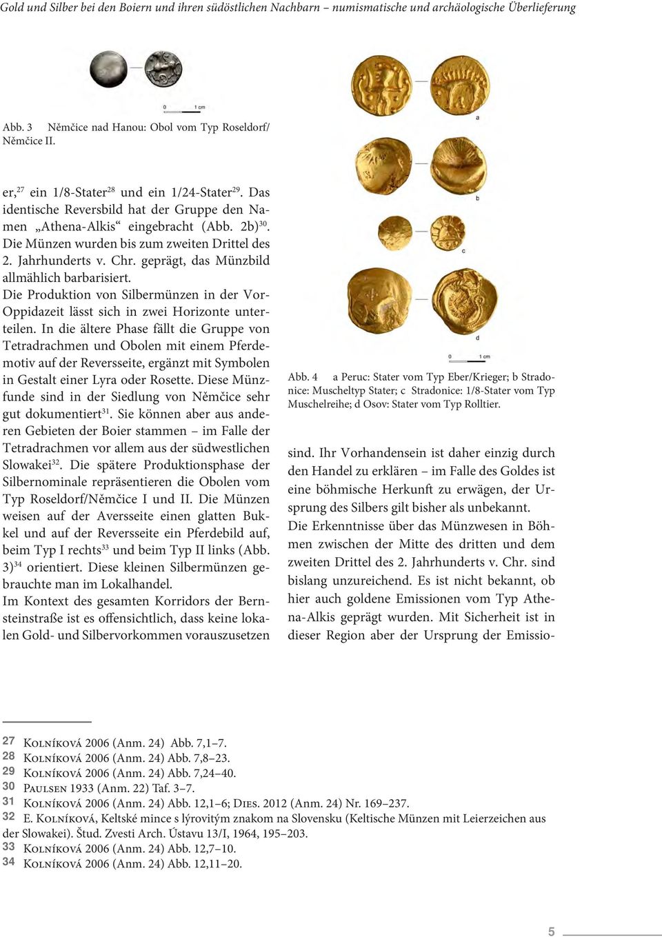 Jahrhunderts v. Chr. geprägt, das Münzbild allmählich barbarisiert. Die Produktion von Silbermünzen in der Vor- Oppidazeit lässt sich in zwei Horizonte unterteilen.