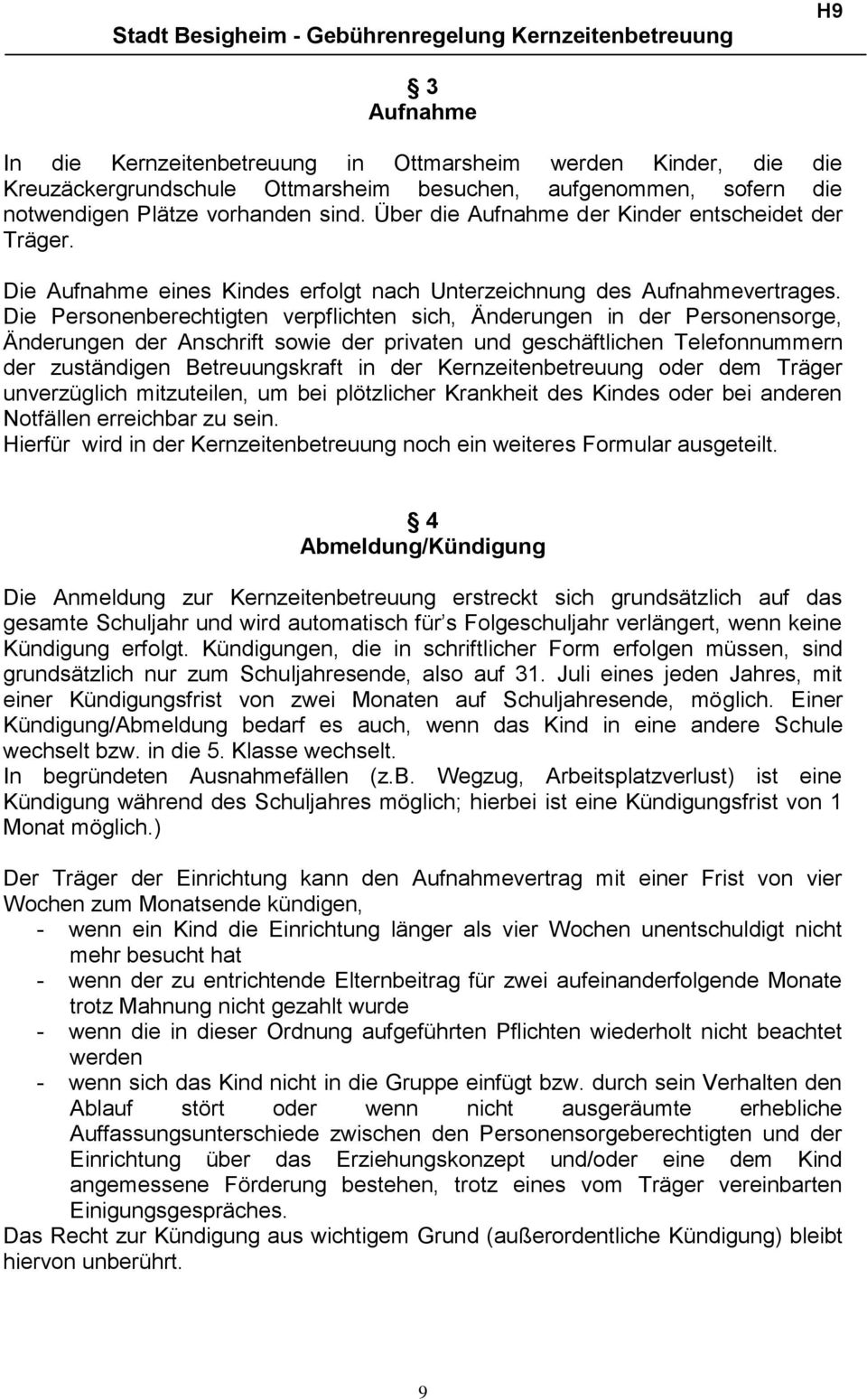 Die Personenberechtigten verpflichten sich, Änderungen in der Personensorge, Änderungen der Anschrift sowie der privaten und geschäftlichen Telefonnummern der zuständigen Betreuungskraft in der