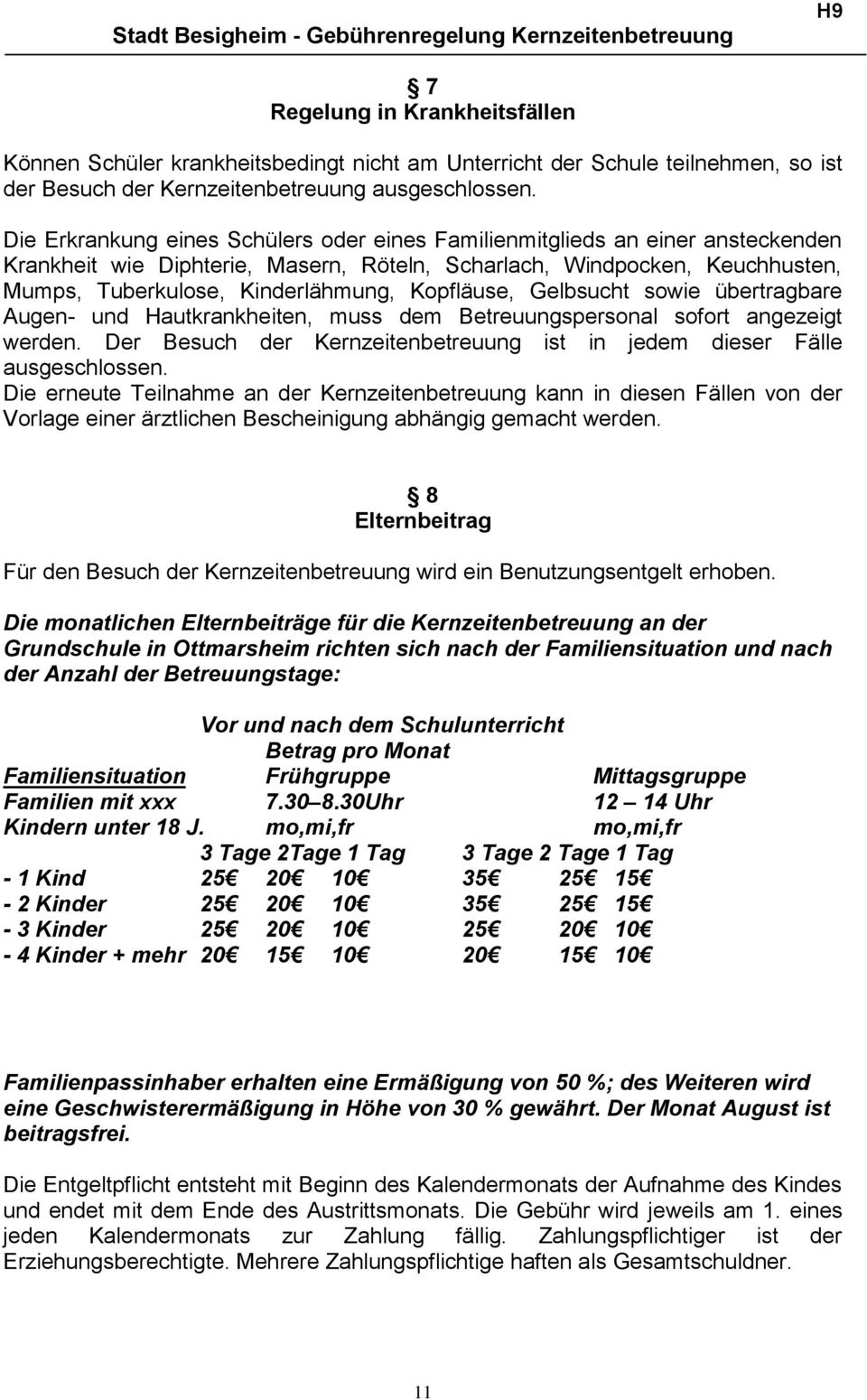 Kopfläuse, Gelbsucht sowie übertragbare Augen- und Hautkrankheiten, muss dem Betreuungspersonal sofort angezeigt werden. Der Besuch der Kernzeitenbetreuung ist in jedem dieser Fälle ausgeschlossen.