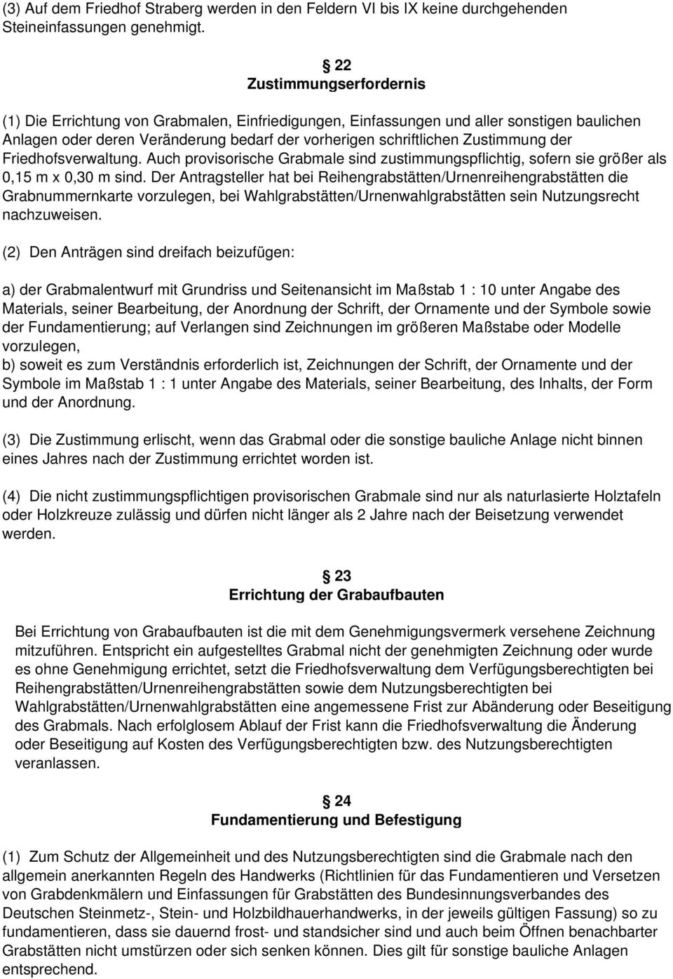 der Friedhofsverwaltung. Auch provisorische Grabmale sind zustimmungspflichtig, sofern sie größer als 0,15 m x 0,30 m sind.