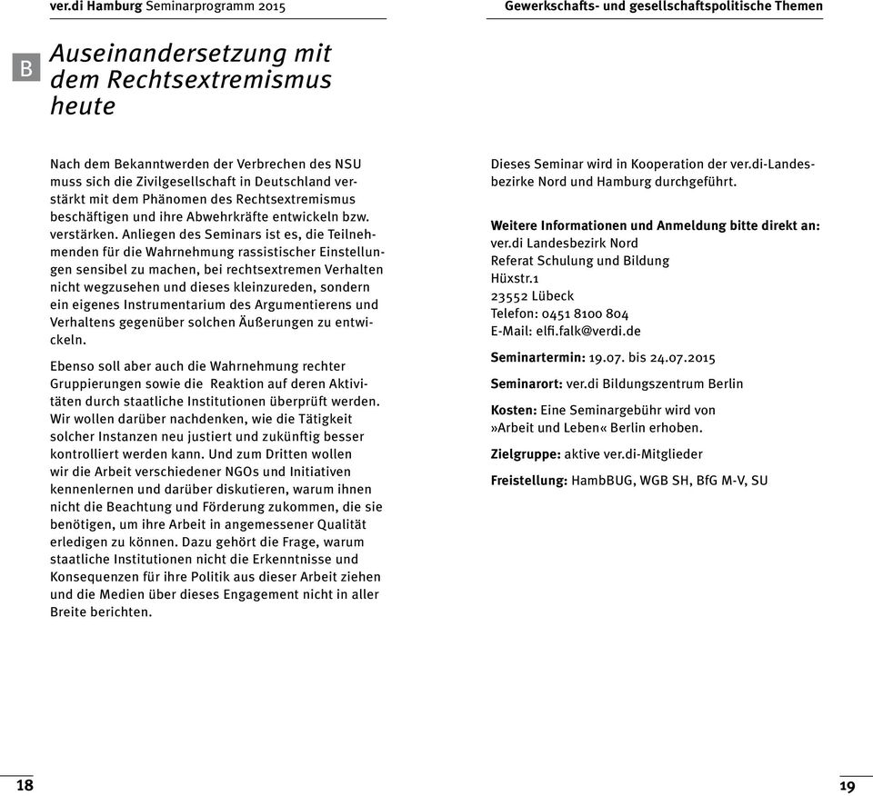 Anliegen des Seminars ist es, die Teilnehmenden für die Wahrnehmung rassistischer Einstellungen sensibel zu machen, bei rechtsextremen Verhalten nicht wegzusehen und dieses kleinzureden, sondern ein