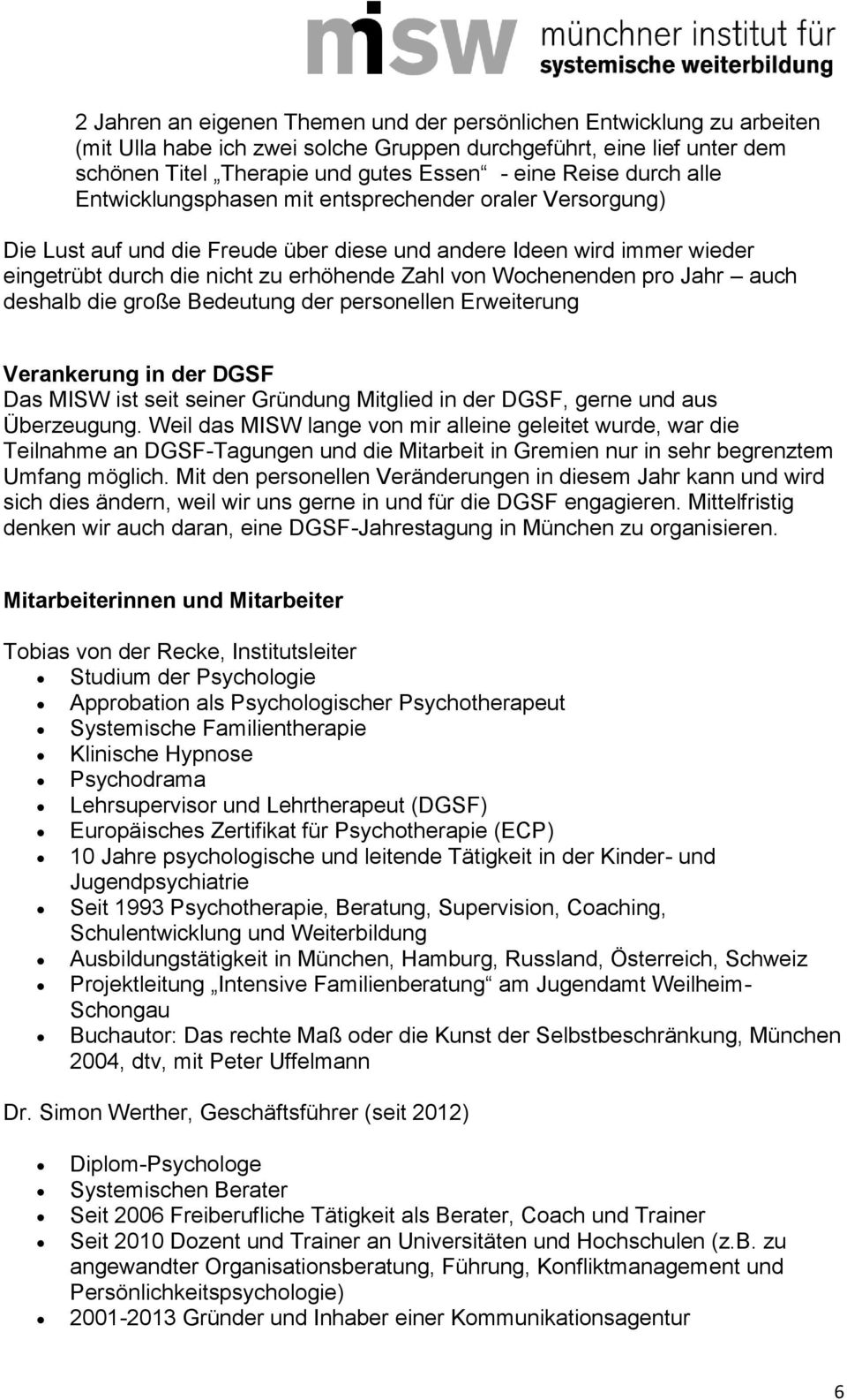 Wochenenden pro Jahr auch deshalb die große Bedeutung der personellen Erweiterung Verankerung in der DGSF Das MISW ist seit seiner Gründung Mitglied in der DGSF, gerne und aus Überzeugung.