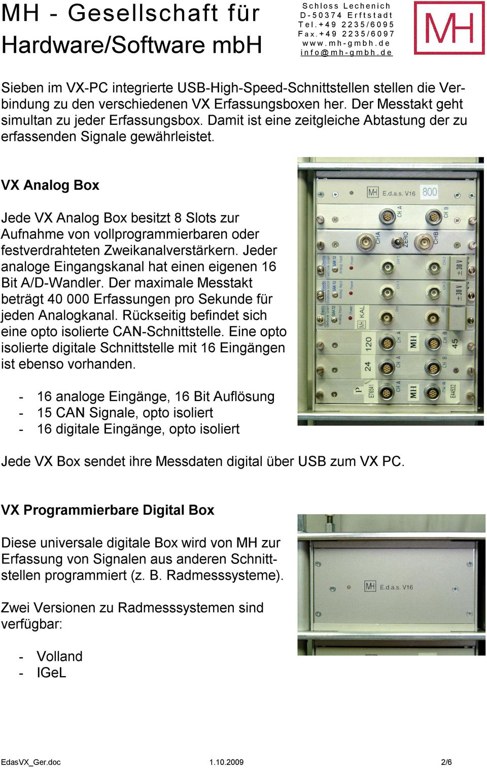 VX Analog Box Jede VX Analog Box besitzt 8 Slots zur Aufnahme von vollprogrammierbaren oder festverdrahteten Zweikanalverstärkern. Jeder analoge Eingangskanal hat einen eigenen 16 Bit A/D-Wandler.