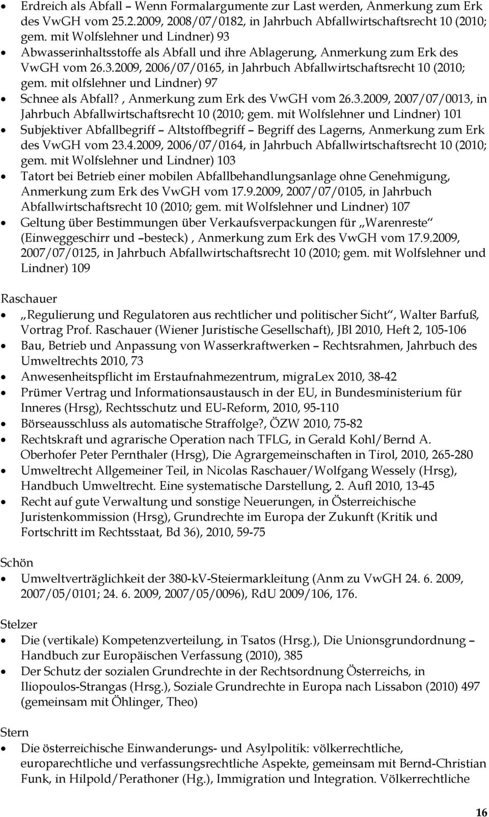 mit olfslehner und Lindner) 97 Schnee als Abfall?, Anmerkung zum Erk des VwGH vom 26.3.2009, 2007/07/0013, in Jahrbuch Abfallwirtschaftsrecht 10 (2010; gem.