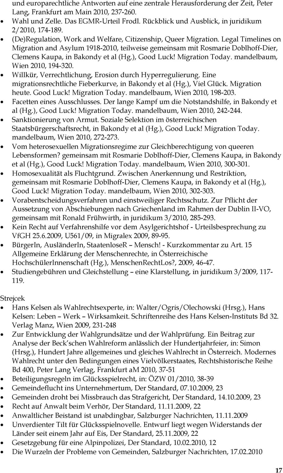 Legal Timelines on Migration and Asylum 1918-2010, teilweise gemeinsam mit Rosmarie Doblhoff-Dier, Clemens Kaupa, in Bakondy et al (Hg.), Good Luck! Migration Today. mandelbaum, Wien 2010, 194-320.
