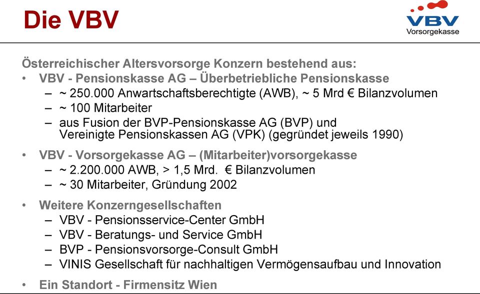 (gegründet jeweils 1990) VBV - Vorsorgekasse AG (Mitarbeiter)vorsorgekasse ~ 2.200.000 AWB, > 1,5 Mrd.