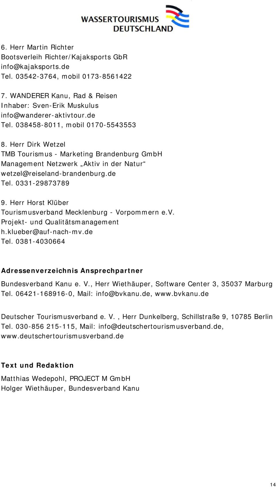 Herr Horst Klüber Tourismusverband Mecklenburg - Vorpommern e.v. Projekt- und Qualitätsmanagement h.klueber@auf-nach-mv.de Tel. 0381-4030664 Adressenverzeichnis Ansprechpartner Bundesverband Kanu e.