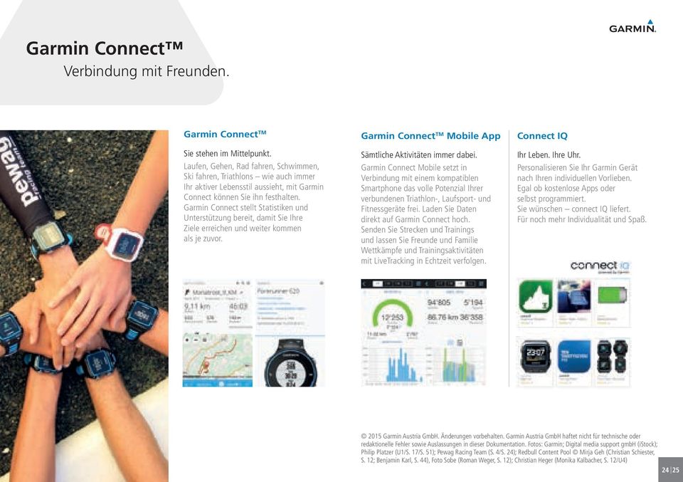Garmin Connect stellt Statistiken und Unterstützung bereit, damit Sie Ihre Ziele erreichen und weiter kommen als je zuvor. Garmin Connect TM Mobile App Sämtliche Aktivitäten immer dabei.