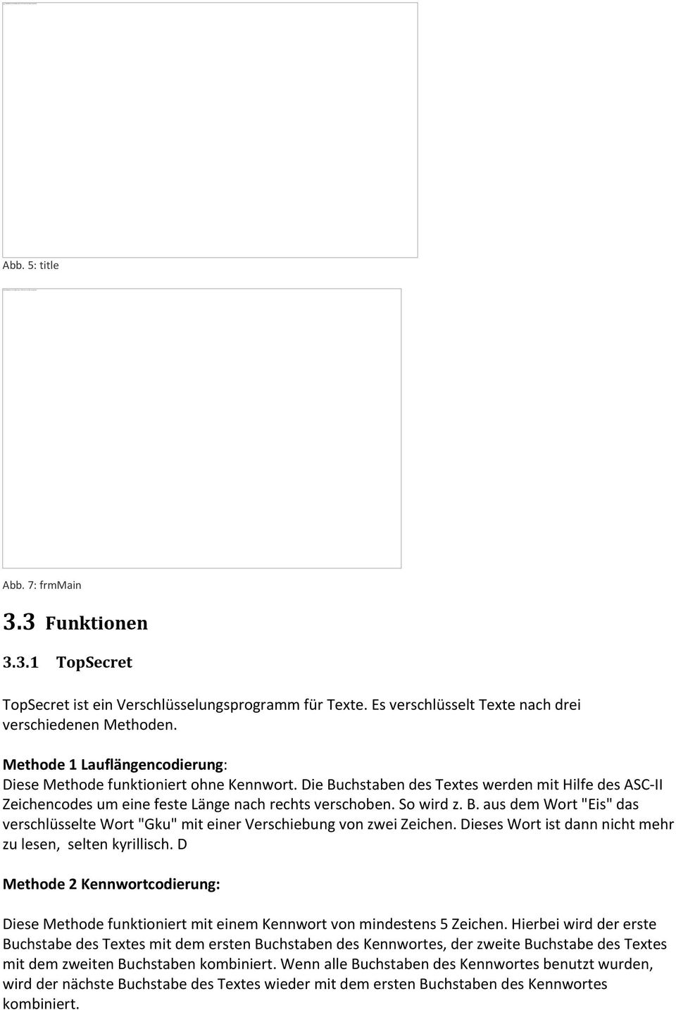 Methode 1 Lauflängencodierung: Diese Methode funktioniert ohne Kennwort. Die Buchstaben des Textes werden mit Hilfe des ASC II Zeichencodes um eine feste Länge nach rechts verschoben. So wird z. B. aus dem Wort "Eis" das verschlüsselte Wort "Gku" mit einer Verschiebung von zwei Zeichen.