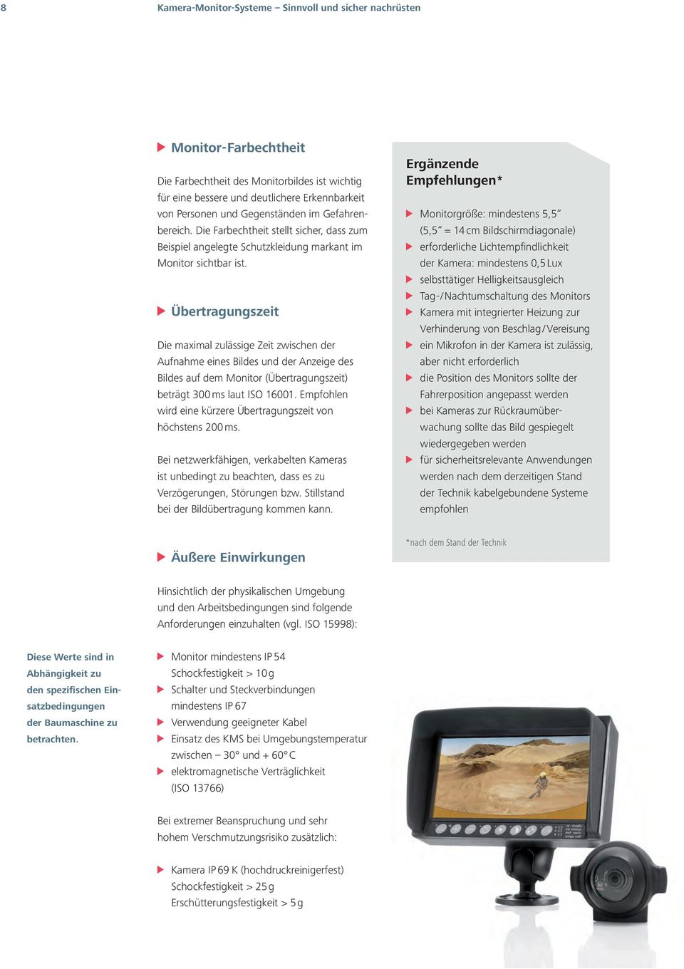 > Übertragungszeit Die maximal zulässige Zeit zwischen der Aufnahme eines Bildes und der Anzeige des Bildes auf dem Monitor (Übertragungszeit) beträgt 300 ms laut ISO 16001.