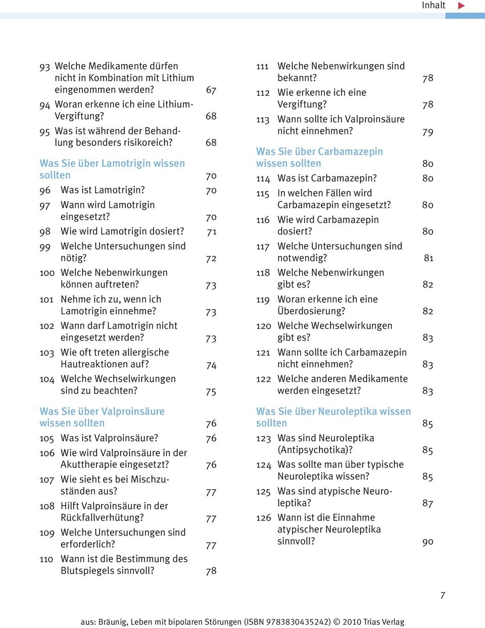 72 100 Welche Nebenwirkungen können auftreten? 73 101 Nehme ich zu, wenn ich Lamotrigin einnehme? 73 102 Wann darf Lamotrigin nicht eingesetzt werden?