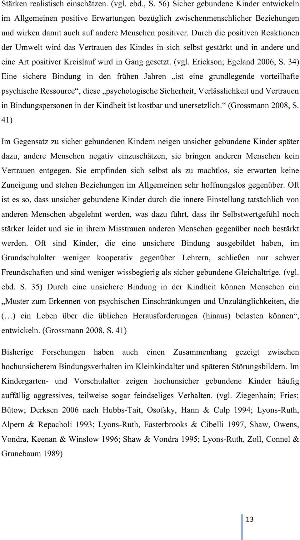 Durch die positiven Reaktionen der Umwelt wird das Vertrauen des Kindes in sich selbst gestärkt und in andere und eine Art positiver Kreislauf wird in Gang gesetzt. (vgl. Erickson; Egeland 2006, S.