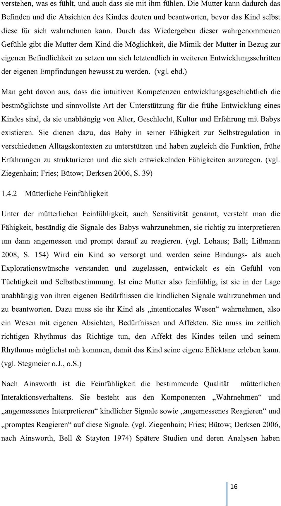 Durch das Wiedergeben dieser wahrgenommenen Gefühle gibt die Mutter dem Kind die Möglichkeit, die Mimik der Mutter in Bezug zur eigenen Befindlichkeit zu setzen um sich letztendlich in weiteren