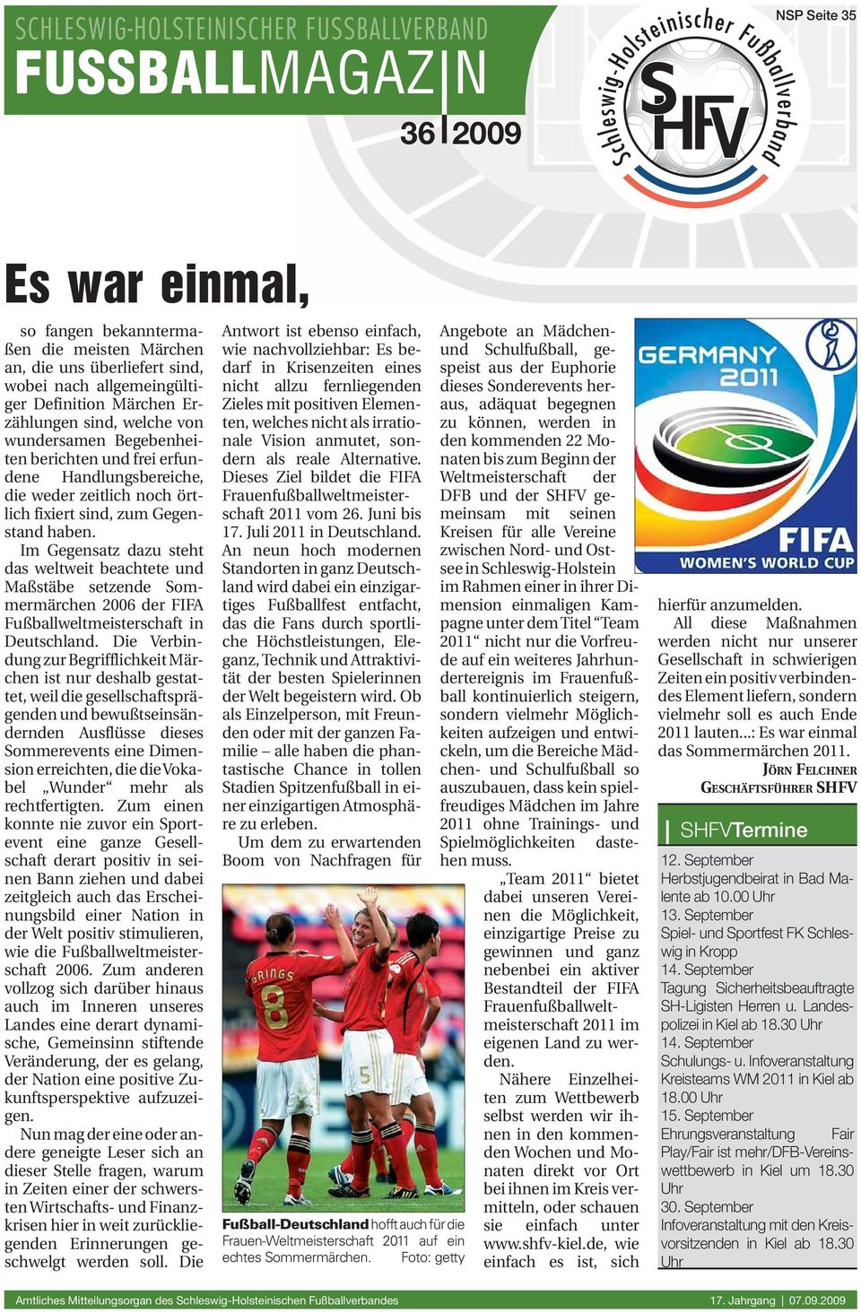 Im Gegensatz dazu steht das weltweit beachtete und Maßstäbe setzende Sommermärchen 2006 der FIFA Fußballweltmeisterschaft in Deutschland.