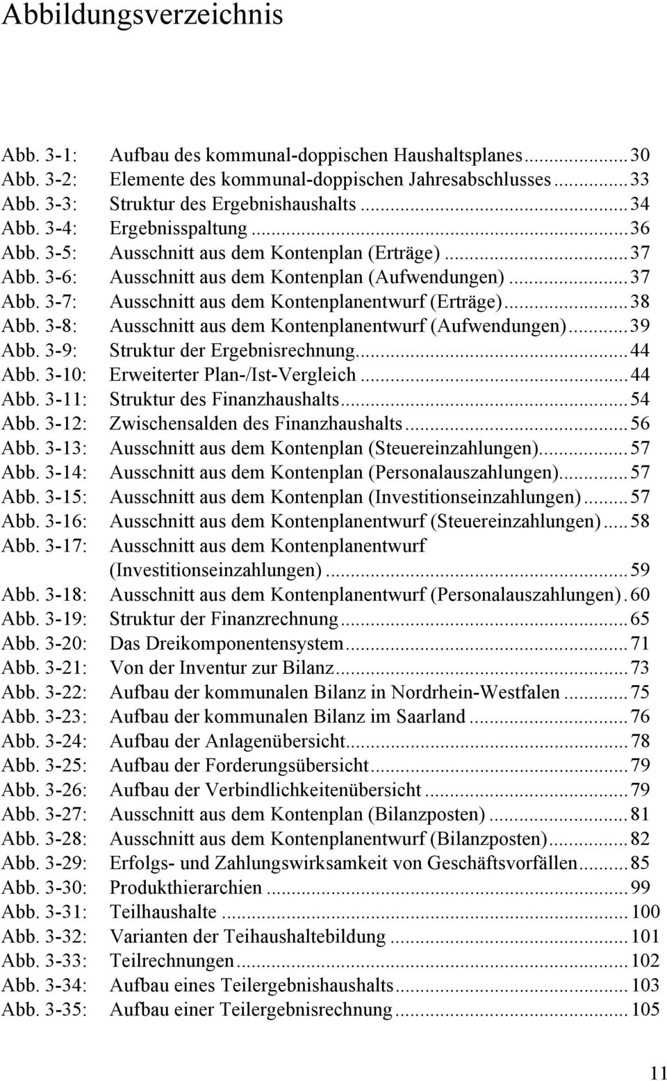 ..38 Abb. 3-8: Ausschnitt aus dem Kontenplanentwurf (Aufwendungen)...39 Abb. 3-9: Struktur der Ergebnisrechnung...44 Abb. 3-10: Erweiterter Plan-/Ist-Vergleich...44 Abb. 3-11: Struktur des Finanzhaushalts.