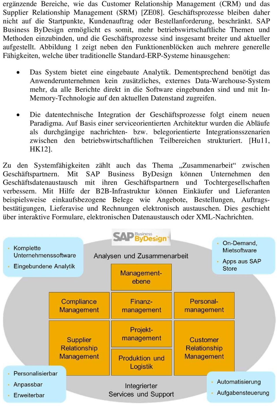 SAP Business ByDesign ermöglicht es somit, mehr betriebswirtschaftliche Themen und Methoden einzubinden, und die Geschäftsprozesse sind insgesamt breiter und aktueller aufgestellt.