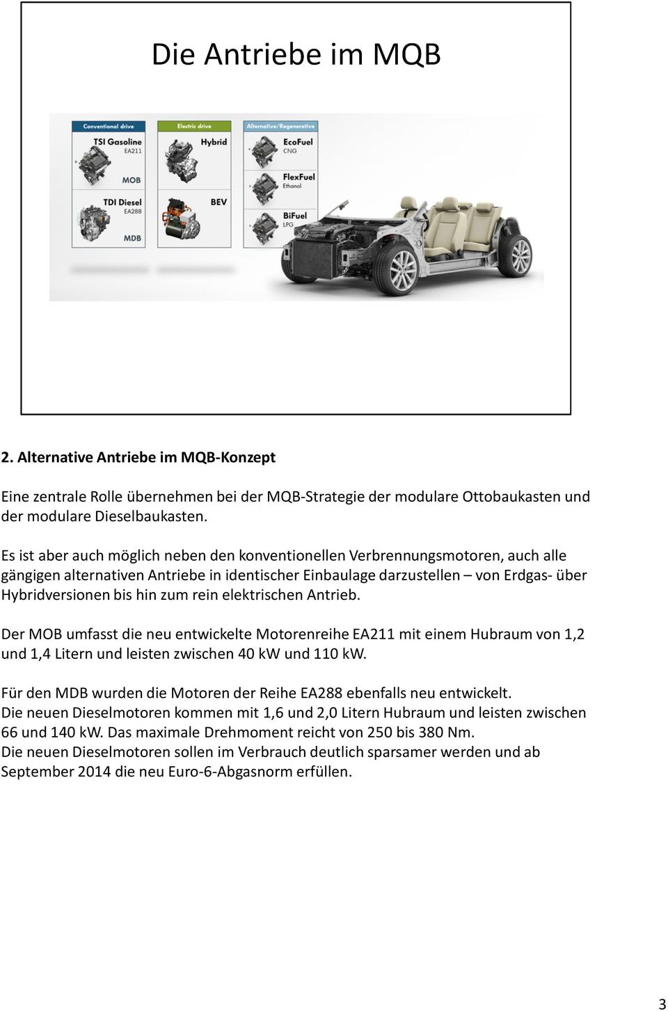 rein elektrischen Antrieb. Der MOB umfasst die neu entwickelte Motorenreihe EA211 mit einem Hubraum von 1,2 und 1,4 Litern und leisten zwischen 40 kwund 110 kw.