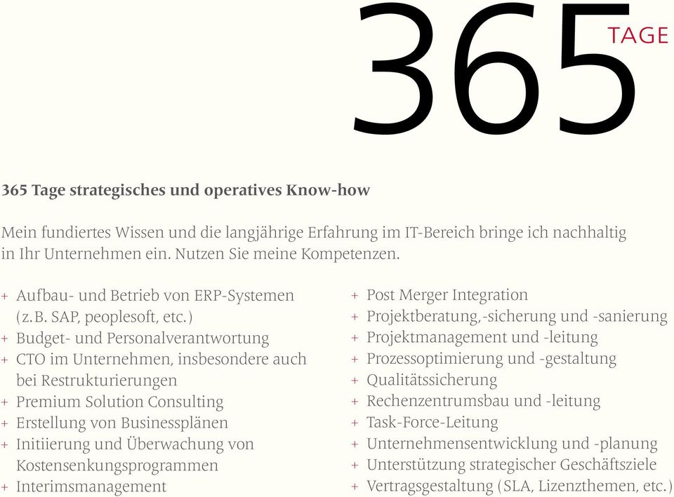 ) + Budget- und Personalverantwortung + CTO im Unternehmen, insbesondere auch bei Restrukturierungen + Premium Solution Consulting + Erstellung von Businessplänen + Initiierung und Überwachung von