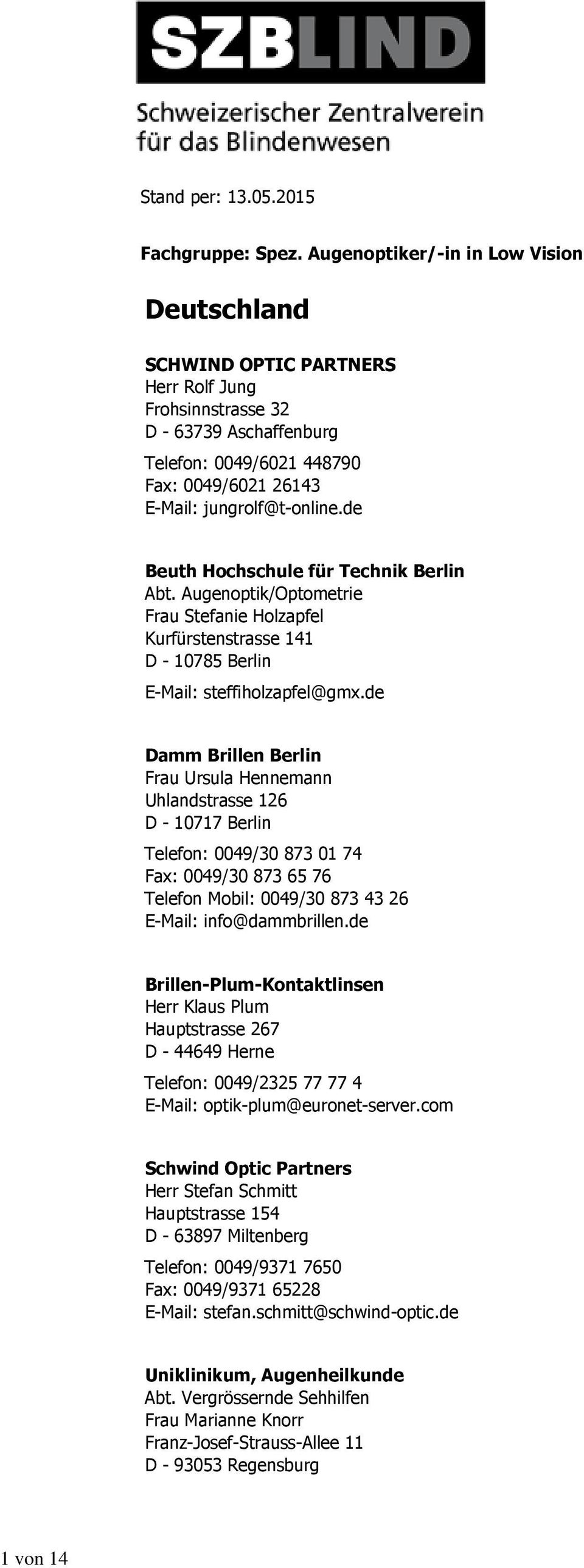 de Beuth Hochschule für Technik Berlin Abt. Augenoptik/Optometrie Frau Stefanie Holzapfel Kurfürstenstrasse 141 D - 10785 Berlin E-Mail: steffiholzapfel@gmx.
