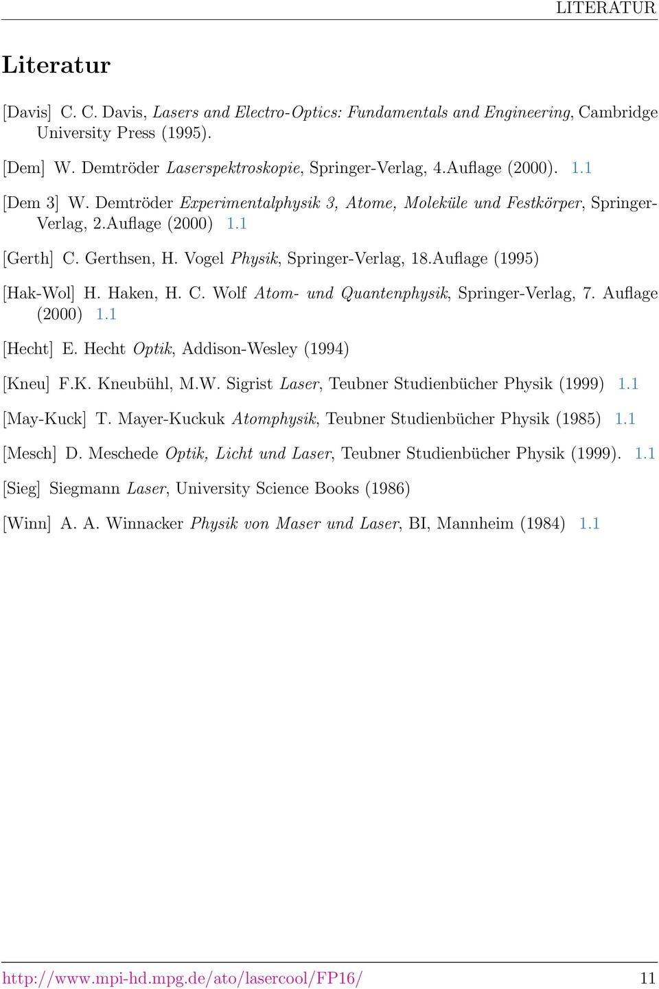 Auflage (1995) [Hak-Wol] H. Haken, H. C. Wolf Atom- und Quantenphysik, Springer-Verlag, 7. Auflage (2000) 1.1 [Hecht] E. Hecht Optik, Addison-Wesley (1994) [Kneu] F.K. Kneubühl, M.W. Sigrist Laser, Teubner Studienbücher Physik (1999) 1.