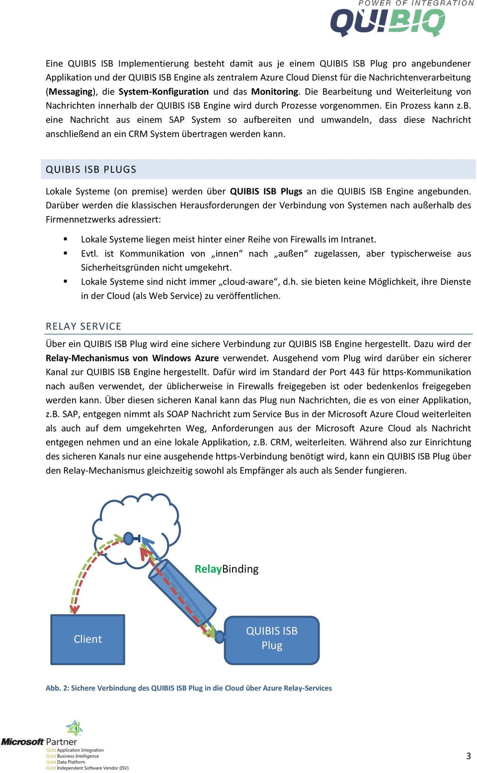 itung und Weiterleitung von Nachrichten innerhalb der QUIBIS ISB Engine wird durch Prozesse vorgenommen. Ein Prozess kann z.b. eine Nachricht aus einem SAP System so aufbereiten und umwandeln, dass diese Nachricht anschließend an ein CRM System übertragen werden kann.